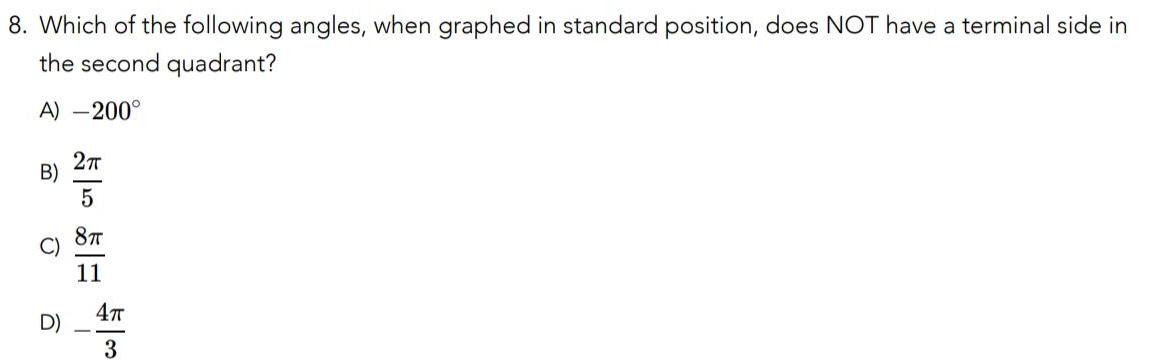 8 Which of the following angles when graphed in standard position does NOT have a terminal side in the second quadrant A 200 B D 27T 5 8TT 11 4 100