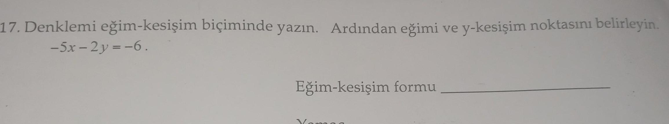 17 Denklemi e im kesi im bi iminde yaz n Ard ndan e imi ve y kesi im noktas n belirleyin 5x 2y 6 E im kesi im formu