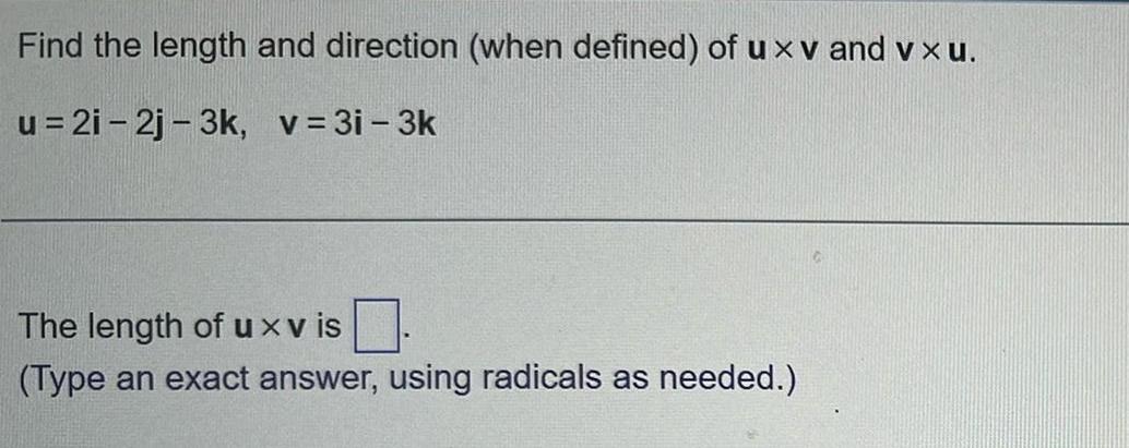 Find the length and direction when defined of u xv and vxu u 2i 2j 3k v 3i 3k The length of u x v is Type an exact answer using radicals as needed