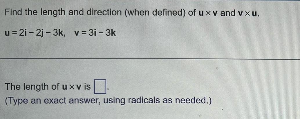 Find the length and direction when defined of u xv and vxu u 2i 2j 3k v 3i 3k The length of u x v is Type an exact answer using radicals as needed