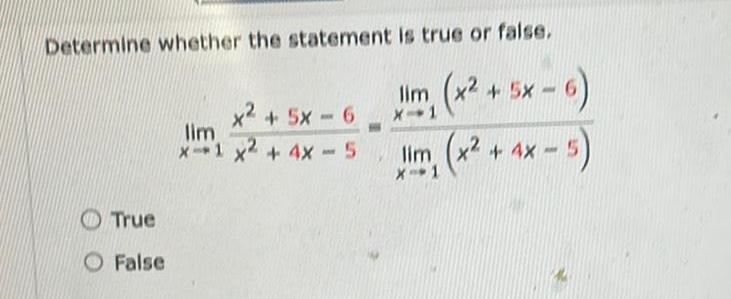 Determine whether the statement is true or false lim x x245 5x 6 X 1 True False x 45X6 lim x 1 x 4x 5 lim x 4x 5 X 1