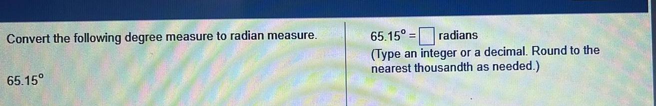 Convert the following degree measure to radian measure 65 15 65 15 radians Type an integer or a decimal Round to the nearest thousandth as needed