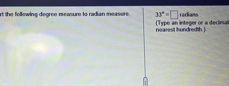 rt the following degree measure to radian measure 33 radians Type an integer or a decimal nearest hundredth