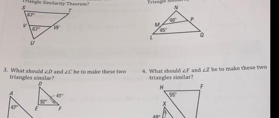Triangle Similarity Theorem S 67 V 67 U 3 What should ZD and ZC be to make these two triangles similar E W 92 41 F Triangle L M 45 N 48 40 P 4 What should ZF and Z be to make these two triangles similar H 55 Q F