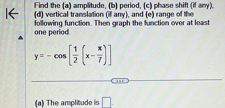 K Find the a amplitude b period c phase shift if any d vertical translation if any and e range of the following function Then graph the function over at least one period y cos 1 2 T a The amplitude is