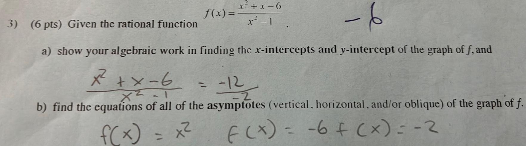 f x x x 6 x 1 3 6 pts Given the rational function 6 a show your algebraic work in finding the x intercepts and y intercept of the graph of f and x 2 x 6 12 X b find the equations of all of the asymptotes vertical horizontal and or oblique of the graph of f f x x f x 6 x 2