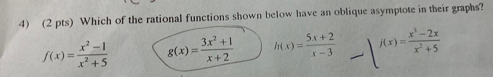 4 2 pts Which of the rational functions shown below have an oblique asymptote in their graphs x 1 2 3x 1 x 2 x 2x x 5 f x x 5 g x h x 5x 2 X 3 j x 1