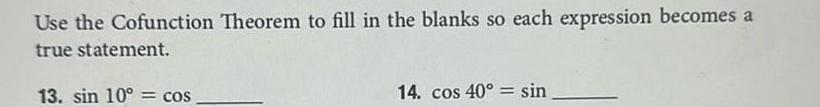 Use the Cofunction Theorem to fill in the blanks so each expression becomes a true statement 13 sin 10 cos 14 cos 40 sin