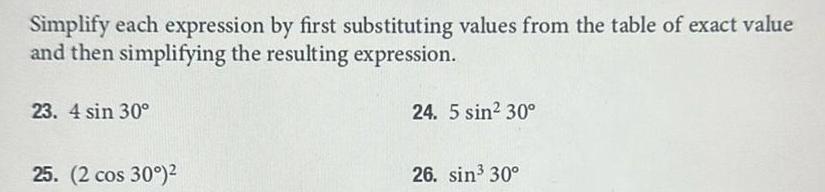 Simplify each expression by first substituting values from the table of exact value and then simplifying the resulting expression 23 4 sin 30 25 2 cos 30 24 5 sin 30 26 sin 30