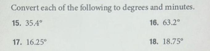 Convert each of the following to degrees and minutes 15 35 4 16 63 2 17 16 25 18 18 75