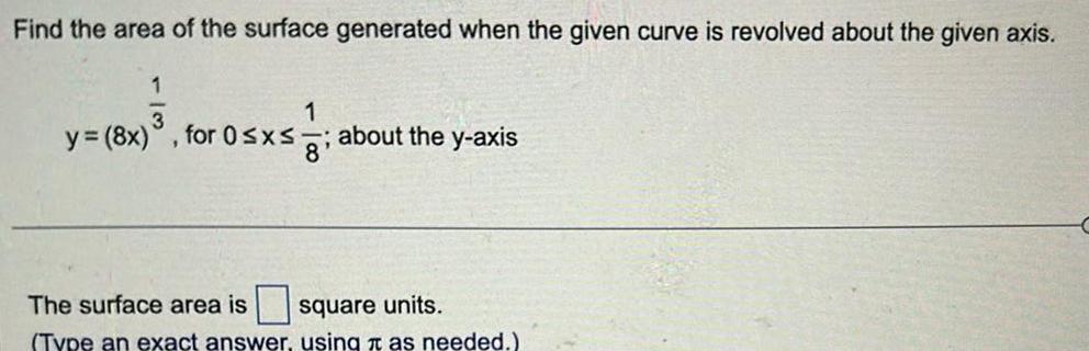 Find the area of the surface generated when the given curve is revolved about the given axis 1 3 1 y 8x for 0 x about the y axis The surface area is square units Type an exact answer using as needed