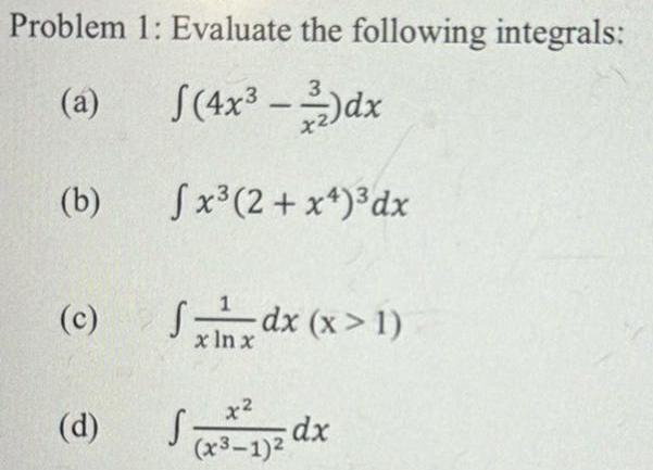 Problem 1 Evaluate the following integrals a 4x 3 dx Sx 2 x4 dx b c d 1 Sxx dx x 1 ln x S dx x 1