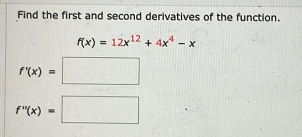 Find the first and second derivatives of the function f x 12x 2 4x4 x f x f x 11