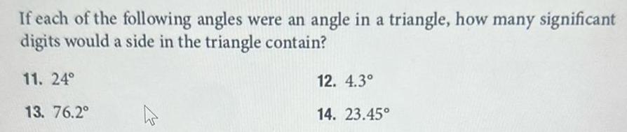 If each of the following angles were an angle in a triangle how many significant digits would a side in the triangle contain 11 24 13 76 2 4 12 4 3 14 23 45