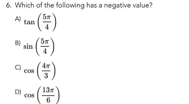 6 Which of the following has a negative value 57 4 A tan B sin D COS 57 4 COS 47 3 13TT 6