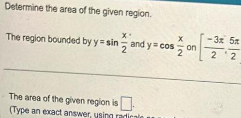 Determine the area of the given region The region bounded by y sin X 2 and y cos The area of the given region is Type an exact answer using radicalo X 2 on 3t 5t 2 2