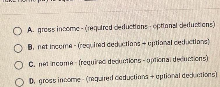 OA gross income required deductions optional deductions B net income required deductions optional deductions C net income required deductions optional deductions D gross income required deductions optional deductions