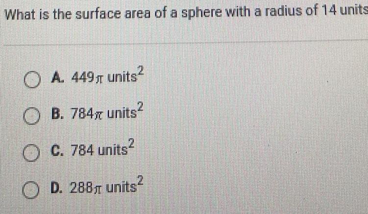 What is the surface area of a sphere with a radius of 14 units A 449 units OB 784 units C 784 units OD 288T units