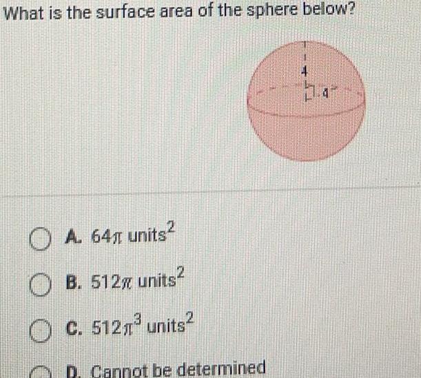 What is the surface area of the sphere below O A 64 units B 512 units C 512 units D Cannot be determined 1 47