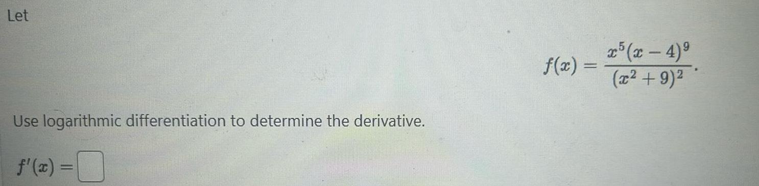 Let Use logarithmic differentiation to determine the derivative f x f x x5 x 4 x 9