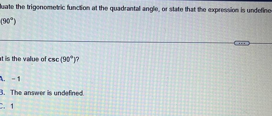 uate the trigonometric function at the quadrantal angle or state that the expression is undefine 90 at is the value of csc 90 A 1 3 The answer is undefined C 1