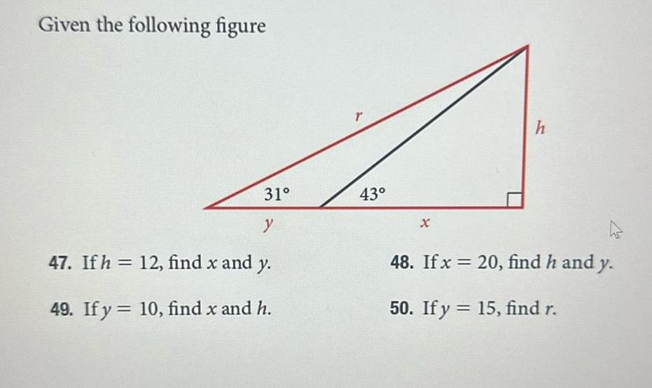 Given the following figure 31 y 47 If h 12 find x and y 49 If y 10 find x and h r 43 h 48 If x 20 find h and y 50 If y 15 find r