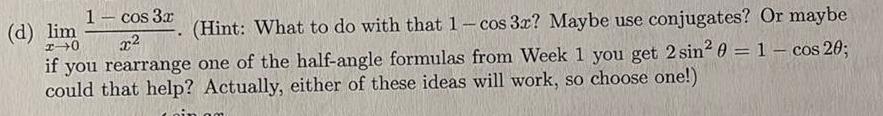 1 cos 3x Hint What to do with that 1 cos 3x Maybe use conjugates Or maybe x if you rearrange one of the half angle formulas from Week 1 you get 2 sin 0 1 cos 20 could that help Actually either of these ideas will work so choose one d lim 20