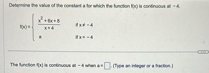 Determine the value of the constant a for which the function f x is continuous at 4 x 6x 8 X 4 a if x 4 if x 4 The function f x is continuous at 4 when a Type an integer or a fraction O