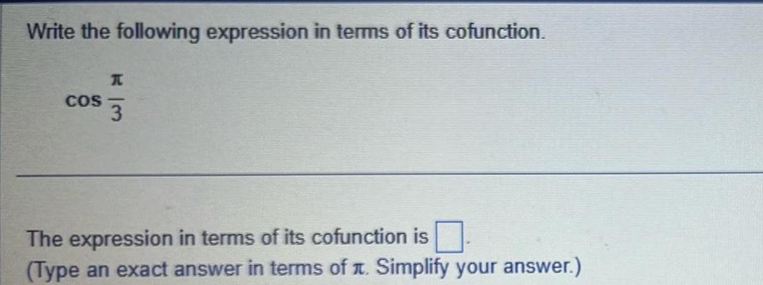 Write the following expression in terms of its cofunction K COS 3 The expression in terms of its cofunction is Type an exact answer in terms of Simplify your answer