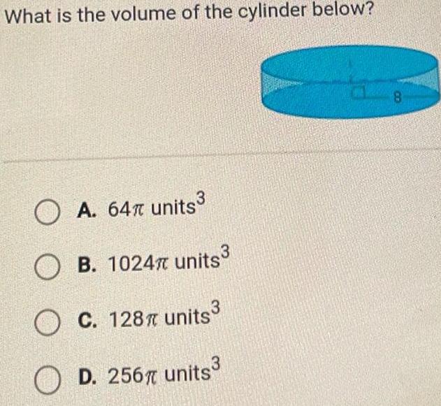 What is the volume of the cylinder below A 64 units OB 1024 units OC 128 units OD 256 units 8