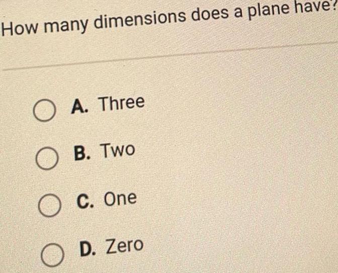 How many dimensions does a plane have OA Three OB Two O C One O D Zero