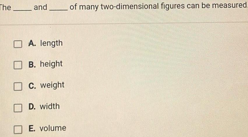 The and A length B height C weight D width E volume of many two dimensional figures can be measured