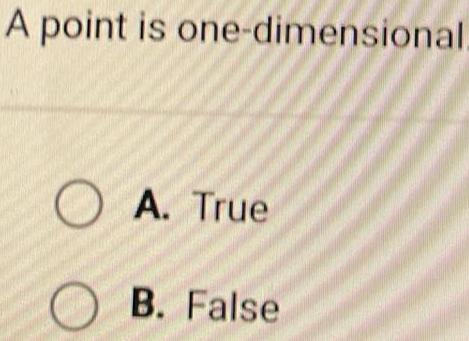 A point is one dimensional OA True B False