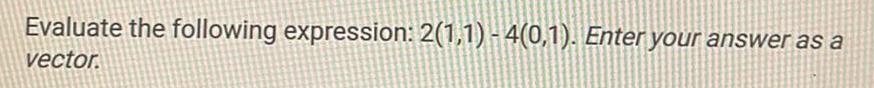 Evaluate the following expression 2 1 1 4 0 1 Enter your answer as a vector