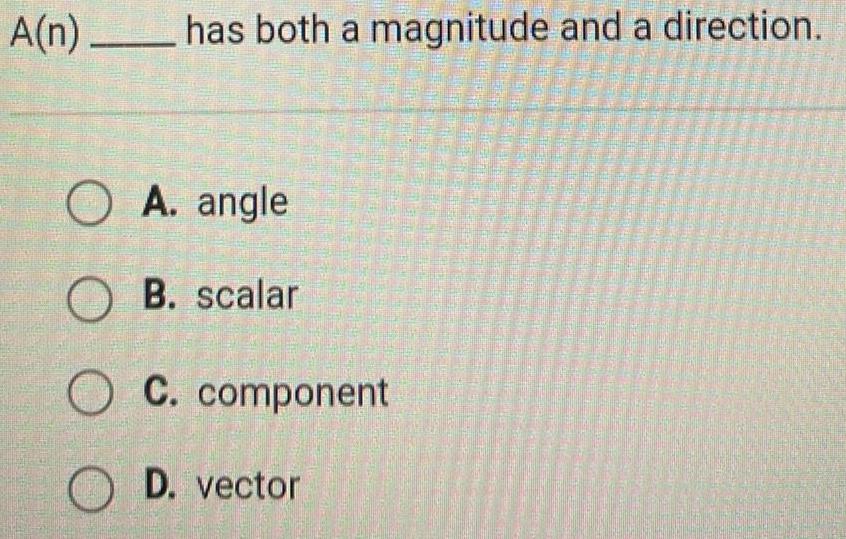 A n has both a magnitude and a direction 327 O A angle OB scalar C component O D vector