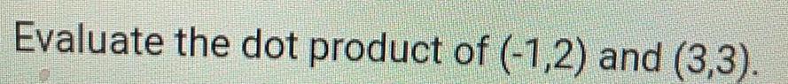 Evaluate the dot product of 1 2 and 3 3