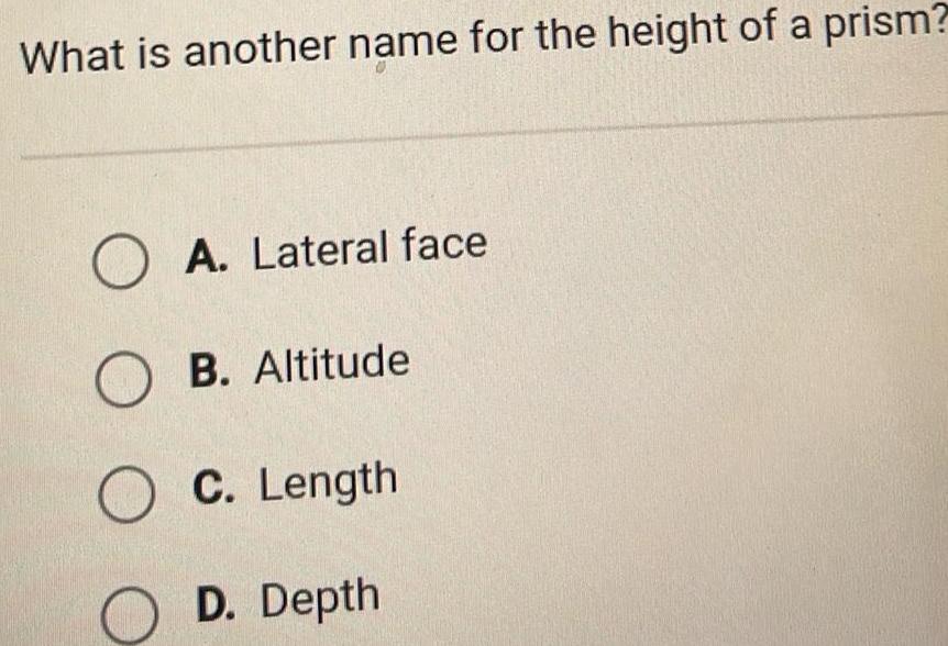 What is another name for the height of a prism OA Lateral face OB Altitude O O C Length O D Depth