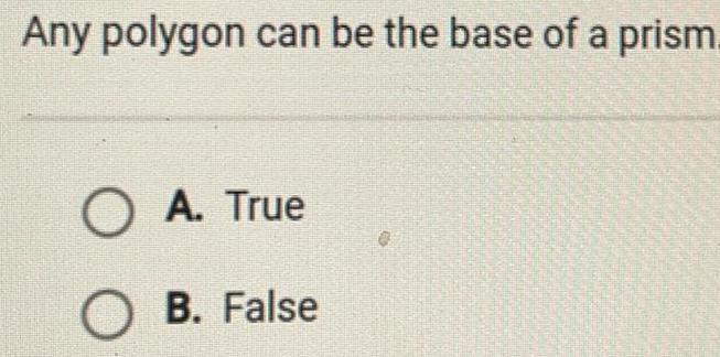 Any polygon can be the base of a prism O A True O B False