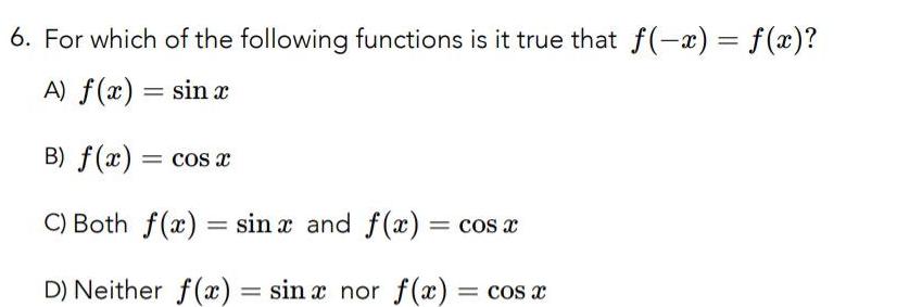 6 For which of the following functions is it true that f x f x A f x B f x cos x C Both f x sina and f x cos x D Neither f x sinx nor f x sin x