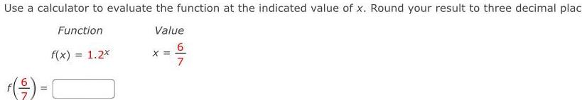 Use a calculator to evaluate the function at the indicated value of x Round your result to three decimal plac Value 67 f Function f x 1 2x X 7