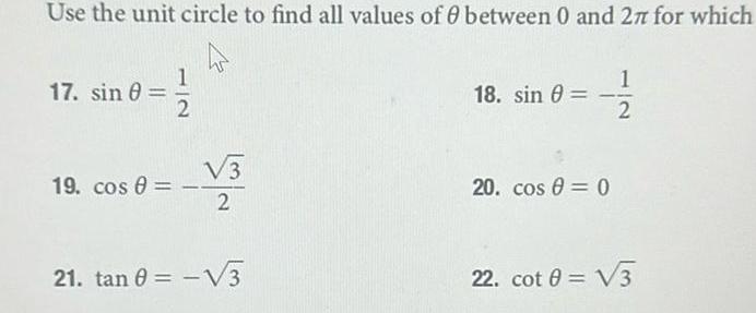 Use the unit circle to find all values of 0 between 0 and 27 for which 17 sin 0 1 2 19 cos 0 V3 2 21 tan 0 3 18 sin 123 20 cos 80 22 cot 0 3