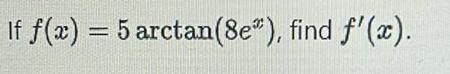 If f x 5 arctan 8e find f x