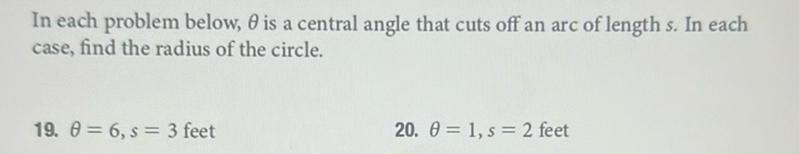 In each problem below 0 is a central angle that cuts off an arc of length s In each case find the radius of the circle 19 6 s 3 feet 20 1 s 2 feet