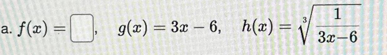 a f x g x 3x 6 h x 3 1 3x 6