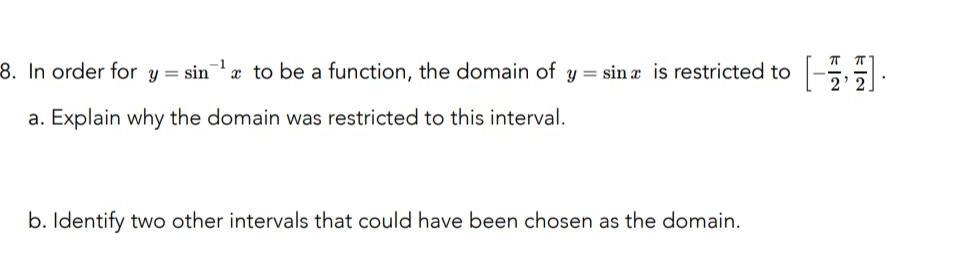 8 In order for y sin to be a function the domain of y sina is restricted to a Explain why the domain was restricted to this interval b Identify two other intervals that could have been chosen as the domain