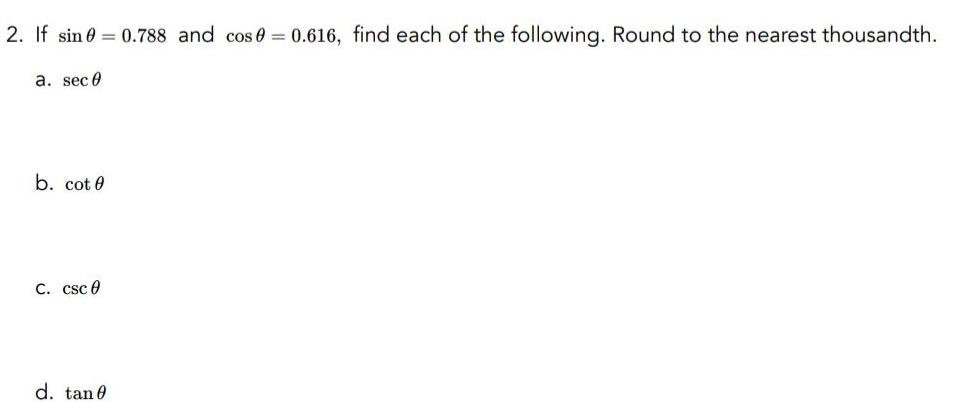 2 If sin 0 788 and cos 0 0 616 find each of the following Round to the nearest thousandth a sec 0 b cot 0 C csc 0 d tan