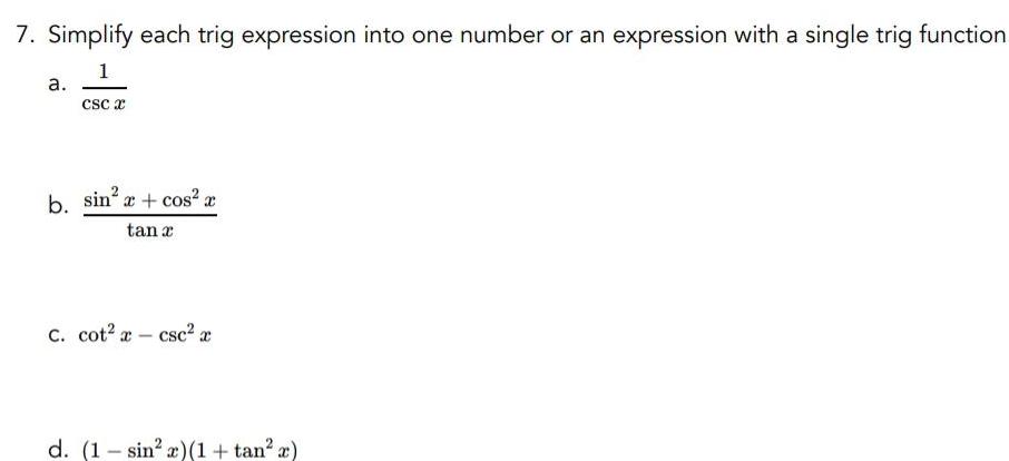 7 Simplify each trig expression into one number or an expression with a single trig function 1 CSC x a b sin x cos x tan x C cot a csc x d 1 sin x 1 tan x